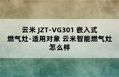 VIOMI/云米 JZT-VG301 嵌入式燃气灶-适用对象 云米智能燃气灶怎么样